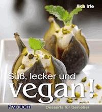 Süß, lecker und vegan - Ilka Irle - ebook
