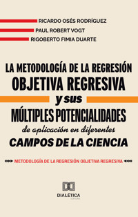 La metodología de la Regresión Objetiva Regresiva y sus múltiples potencialidades de aplicación en diferentes campos de la ciencia - Ricardo Osés Rodríguez - ebook