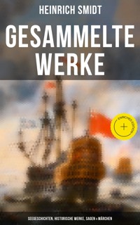 Gesammelte Werke: Seegeschichten, Historische Werke, Sagen & Märchen - Heinrich Smidt - ebook