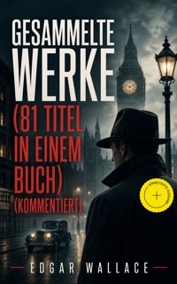Gesammelte Werke (81 Titel in einem Buch) (Kommentiert) - Edgar Wallace - ebook
