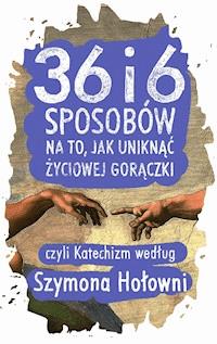36 i 6 sposobów na to, jak uniknąć życiowej gorączki, czyli Katechizm według Szymona Hołowni - Szymon Hołownia - ebook