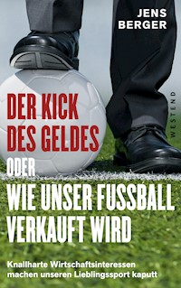 Der Kick des Geldes oder wie unser Fußball verkauft wird - Jens Berger - ebook