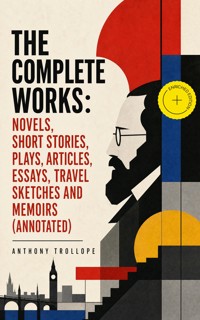 The Complete Works: Novels, Short Stories, Plays, Articles, Essays, Travel Sketches and Memoirs (Annotated) - Trollope Anthony - ebook
