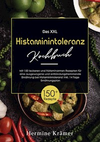 XXL Histaminintoleranz Kochbuch! Inklusive Ratgeberteil, Nährwertangaben und 14 Tage Ernährungsplan! 1. Auflage - Hermine Krämer - ebook
