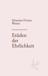 Etüden der Ehrlichkeit - Sebastian Florian Weiner - ebook