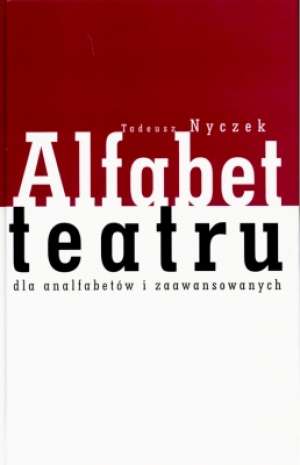 Alfabet teatru dla analfabetów i zaawansowanych - Tadeusz Nyczek - ebook