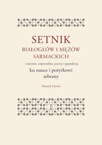 Setnik białogłów i mężów sarmackich – statystów, wojowników, pisarzy i gospodarzy ku nauce i pożytkowi zebrany - Henryk Litwin - ebook + książka