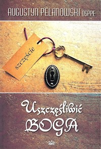 Uszczęśliwić Boga - Pelanowski Augustyn - książka