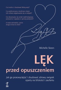 Lek przed opuszczeniem. Jak go przezwyciężyć i zbudować zdrowy związek oparty na bliskości i zaufaniu - Michelle Skeen - książka