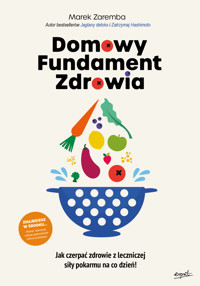 Domowy Fundament Zdrowia. Jak czerpać zdrowie z leczniczej siły pokarmu na co dzień! - Marek Zaremba - ebook