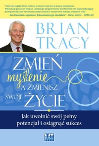 Zmień myślenie, a zmienisz swoje życie - Tracy Brian - ebook + książka