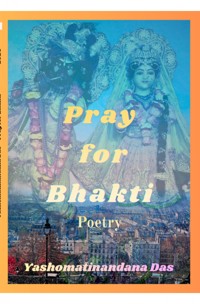 Pray for Bhakti - Yaśomatīnandana Dāsa - ebook