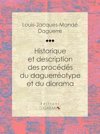 Historique et description des procédés du daguerréotype et du diorama - Louis Daguerre - ebook