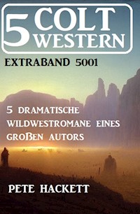 5 Colt Western Extraband 5001 - 5 dramatische Wildwestromane eines großen Autors - Pete Hackett - ebook