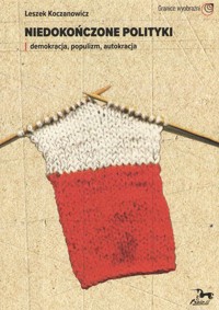 Niedokończone polityki Demokracja populizm autokracja - Leszek Koczanowicz - książka