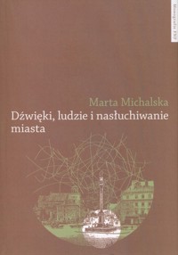 Dźwięki, ludzie i nasłuchiwanie miasta - Michalska Marta - książka