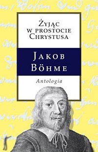 Żyjąc w prostocie Chrystusa Antologia - Jakob Böhme - książka
