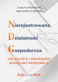 Nierejestrowana Działalność Gospodarcza, jak założyć i prowadzić biznes bez rejestracji - Justyna Broniecka, Agnieszka Grzymała - ebook