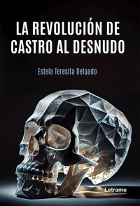 La revolución de Castro al desnudo - Estela Teresita Delgado - ebook