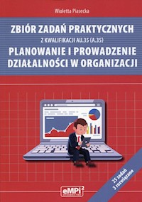 Zbiór zadań praktycznych z kwalifikacji AU.35 (A.35) Planowanie i prowadzenie działalności w organizacji - Wioletta Piasecka  - książka