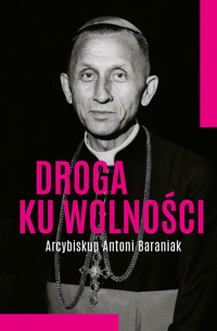 Droga ku wolności. Arcybiskup Antoni Baraniak - Jolanta  Hajdasz - książka