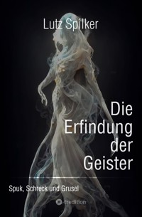 Die Erfindung der Geister - Lutz Spilker - ebook