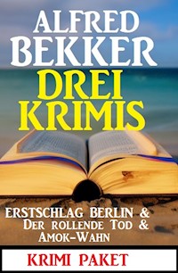 Drei Krimis: Erstschlag Berlin & Der Rollende Tod & Amok-Wahn - Alfred Bekker - ebook