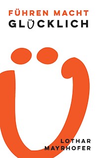 Führen macht glücklich - Lothar Mayrhofer - ebook