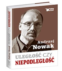 Uległość czy niepodległość (wydanie drugie poszerzone) - Andrzej Nowak - książka