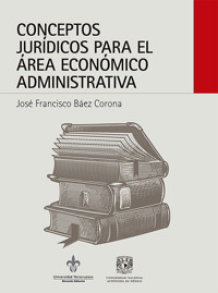 Conceptos jurídicos para el área económico administrativa - José Francisco Báez Corona - ebook