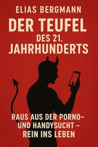 Titel: "Der Teufel des 21. Jahrhunderts: Raus aus der Porno- und Handysucht – Rein ins Leben" - Elias Bergmann - ebook