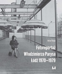 Fotoreportaż Włodzimierza Parysa: Łódź 1970-1979 - Parys Artur - książka