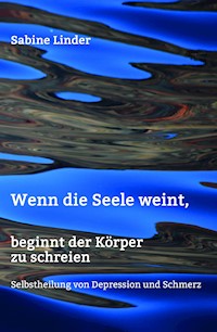 Wenn die Seele weint, beginnt der Körper zu schreien - Sabine Linder - ebook