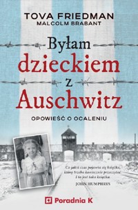 Byłam dzieckiem Auschwitz. Opowieść o Ocaleniu - Tova Friedman, Malcolm Brabant - książka