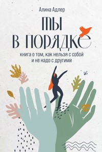 Ты в порядке: Книга о том, как нельзя с собой и не надо с другими - Алина Адлер - ebook