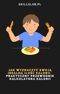 Jak wyznaczyć swoją idealną ilość kalorii.  Praktyczny przewodnik kalkulatora kalorii. - SkillsLab.pl - ebook