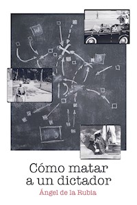 Cómo matar a un dictador - Ángel de la Rubia - ebook
