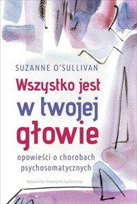 Wszystko jest w twojej glowie. Opowieści o chorobach psychosomatycznych - O’Sullivan Suzanne - ebook