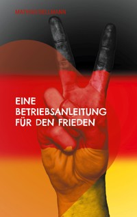 Eine Betriebsanleitung für den Frieden - Mathias Bellmann - ebook