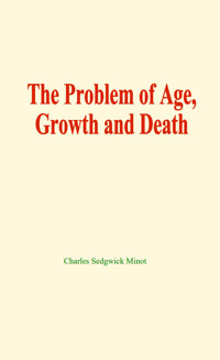 The problem of age, growth and death - Charles Sedgwick Minot - ebook