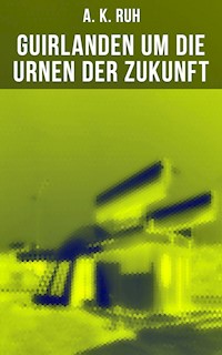 Guirlanden um Die Urnen der Zukunft - A. K. Ruh - ebook
