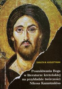 Poszukiwania Boga w literaturze kreteńskiej na przykładzie twórczości Nikosa Kazantzakisa - Augustyniak Danuta M. - książka