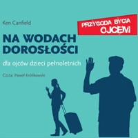 Na wodach dorosłości. Dla ojców dzieci pełnoletnich - dr Ken Canfield - audiobook