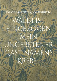 Waldi ist eingezogen Mein ungebetener Gast namens Krebs - Sylvia Margot Kloppenborg - ebook