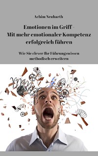 Emotionen im Griff - Mit mehr Emotionaler Kompetenz erfolgreich führen - Achim Neubarth - ebook