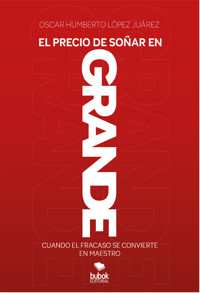 El precio de soñar en grande - Oscar Humberto López Juárez - ebook