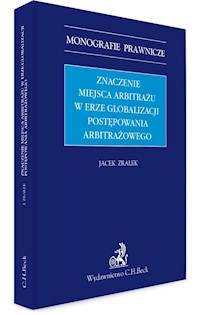 Znaczenie miejsca arbitrażu w erze globalizacji postępowania arbitrażowego - Jacek Zrałek - książka