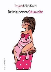 Délicieusement désinvolte - Morgane Badaboum - ebook