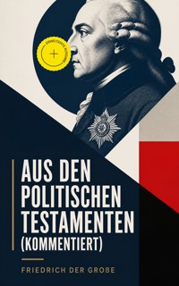 Aus den Politischen Testamenten (Kommentiert) - - Friedrich der Große - ebook