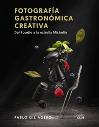 Fotografía gastronómica creativa. Del Foodie a la estrella Michelin - Pablo Gil - ebook